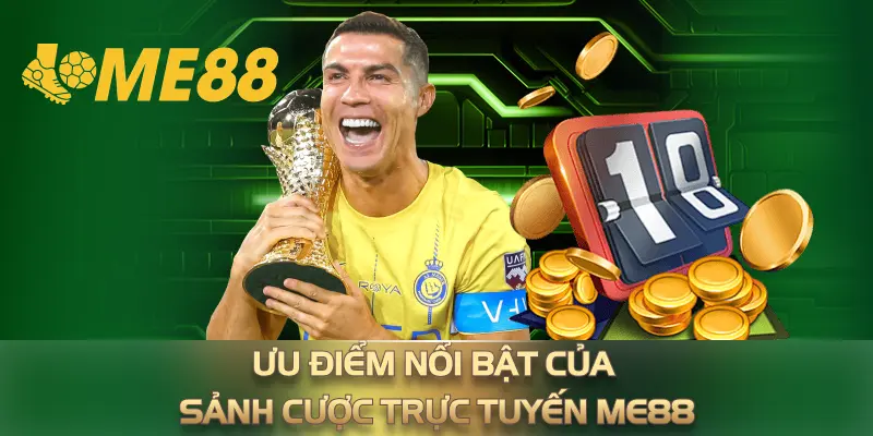 Ưu điểm nổi bật của sảnh cược trực tuyến ME88