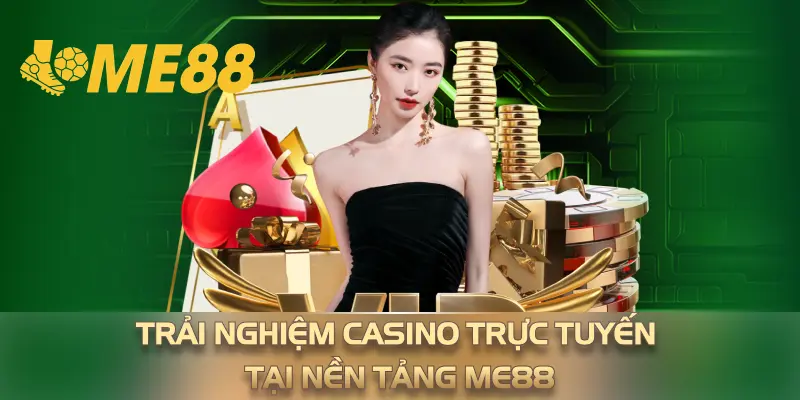 Trải nghiệm casino trực tuyến tại nền tảng ME88