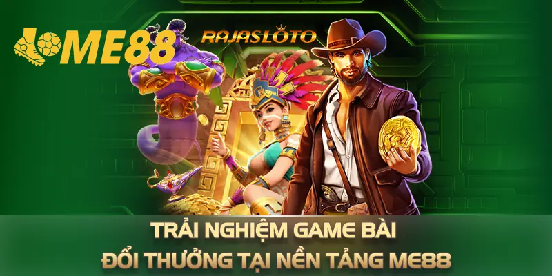 Trải nghiệm game bài đổi thưởng tại nền tảng ME88