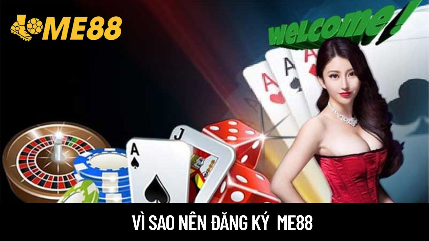 Vì sao nên đăng ký ME88 ngay hôm nay?